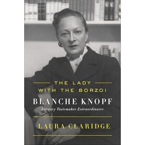 Farrar, Straus and Giroux The Lady with the Borzoi: Blanche Knopf, Literary Tastemaker Extraordinaire Farrar, Straus and Giroux The Lady with the Borzoi: Blanche Knopf, Literary Tastemaker Extraordinaire
