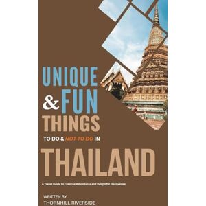 Riverside, Thornhill Unique and Fun Things To Do and Not To In Thailand: In Full Colored Images and Maps! (Unique and Funs Things Travel Guides) Riverside, Thornhill Unique and Fun Things To Do and Not To In Thailand: In Full Colored Images and Maps! (Unique and Funs Things Travel Guides)