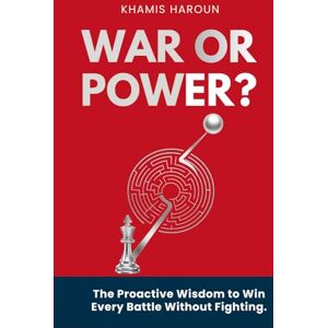 HAROUN, KHAMIS WAR OR POWER?: The Proactive Wisdom To Win Every Battle Without Fighting. (KNOCK UNTIL IT OPENS) HAROUN, KHAMIS WAR OR POWER?: The Proactive Wisdom To Win Every Battle Without Fighting. (KNOCK UNTIL IT OPENS)