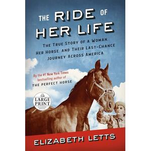 Letts, Elizabeth The Ride of Her Life: The True Story of a Woman, Her Horse, and Their Last-Chance Journey Across America (Random House Large Print) Letts, Elizabeth The Ride of Her Life: The True Story of a Woman, Her Horse, and Their Last-Chance Journey Across America (Random House Large Print)