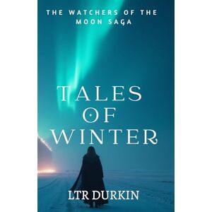 Durkin, LTR Tales of Winter: An Epic Fantasy of Courage and Despair in a World Consumed by an Unrelenting Ice Age (The Watchers of the Moon Saga) Durkin, LTR Tales of Winter: An Epic Fantasy of Courage and Despair in a World Consumed by an Unrelenting Ice Age (The Watchers of the Moon Saga)