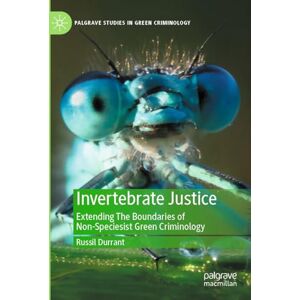 Durrant, Russil Invertebrate Justice: Extending The Boundaries of Non-Speciesist Green Criminology (Palgrave Studies in Green Criminology) Durrant, Russil Invertebrate Justice: Extending The Boundaries of Non-Speciesist Green Criminology (Palgrave Studies in Green Criminology)