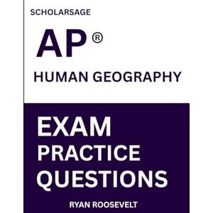 Roosevelt, Ryan Scholarsage AP ® HUMAN GEOGRAPHY EXAM PRACTICE QUESTIONS: over 2500 practice questions , 16 comprehensive mock exams/practice tests to fully prepare you for the exams. Roosevelt, Ryan Scholarsage AP ® HUMAN GEOGRAPHY EXAM PRACTICE QUESTIONS: over 2500 practice questions , 16 comprehensive mock exams/practice tests to fully prepare you for the exams.