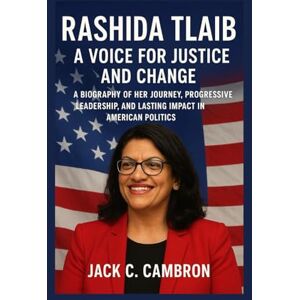 C. CAMBRON, JACK RASHIDA TLAIB: A VOICE FOR JUSTICE AND CHANGE: A Biography Of Her Journey, Progressive Leadership, And Lasting Impact In American Politics C. CAMBRON, JACK RASHIDA TLAIB: A VOICE FOR JUSTICE AND CHANGE: A Biography Of Her Journey, Progressive Leadership, And Lasting Impact In American Politics