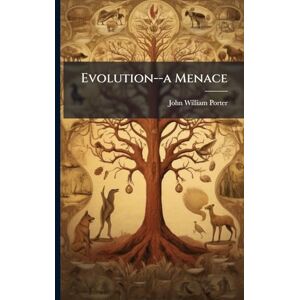 Porter, John William Evolution--a Menace Porter, John William Evolution--a Menace