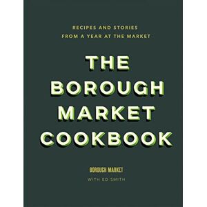 Smith, Ed The Borough Market Cookbook: Recipes and stories from a year at the market Smith, Ed The Borough Market Cookbook: Recipes and stories from a year at the market