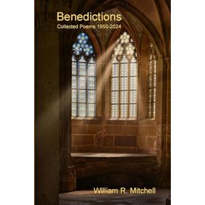 Mitchell, William Benedictions: Collected Poems 1950-2024 Mitchell, William Benedictions: Collected Poems 1950-2024