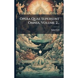 Opera Quae Supersunt Omnia, Volume 2... Opera Quae Supersunt Omnia, Volume 2...