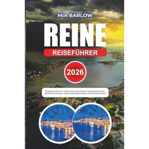 BARLOW, MIA REINE REISEFÜHRER 2026: Entdecken Sie die Lofoten-Inseln, den Charme eines Fischerdorfs, arktische Abenteuer, malerische Wanderungen und die lokale Kultur BARLOW, MIA REINE REISEFÜHRER 2026: Entdecken Sie die Lofoten-Inseln, den Charme eines Fischerdorfs, arktische Abenteuer, malerische Wanderungen und die lokale Kultur