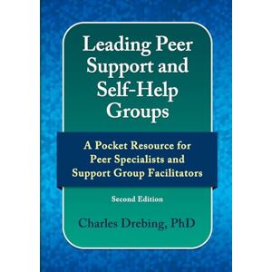 Drebing, Charles Leading Peer Support and Self-Help Groups: A Pocket Resource for Peer Support Specialists and Support Group Facilitators Second Edition Drebing, Charles Leading Peer Support and Self-Help Groups: A Pocket Resource for Peer Support Specialists and Support Group Facilitators Second Edition