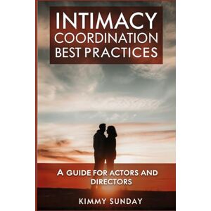 Sunday, Kimmy Intimacy Coordination Best Practices: A Guide for Actors and Directors Sunday, Kimmy Intimacy Coordination Best Practices: A Guide for Actors and Directors
