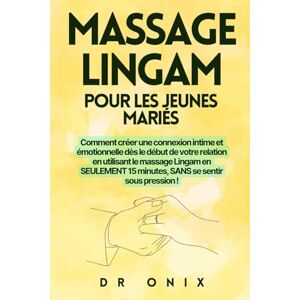 ONIX, DR MASSAGE LINGAM POUR LES JEUNES MARIÉS: Comment créer une connexion intime et émotionnelle dès le début de votre relation en utilisant le massage ... se sentir sous pre: 4 (Lingam Massage FR) ONIX, DR MASSAGE LINGAM POUR LES JEUNES MARIÉS: Comment créer une connexion intime et émotionnelle dès le début de votre relation en utilisant le massage ... se sentir sous pre: 4 (Lingam Massage FR)