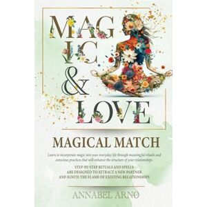 Arno, Annabel Magic & Love. Magical Match: Practical magic, love spells, enchantments, and mystical practices for attaining love Arno, Annabel Magic & Love. Magical Match: Practical magic, love spells, enchantments, and mystical practices for attaining love
