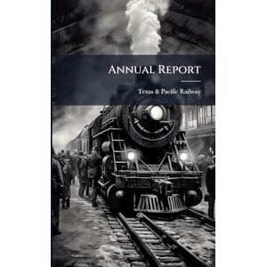 Railway, Texas & Pacific Annual Report Railway, Texas & Pacific Annual Report
