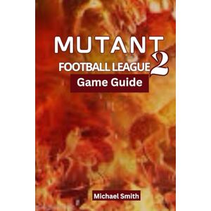 Smith, Michael Mutant Football League 2 Game Guide Smith, Michael Mutant Football League 2 Game Guide