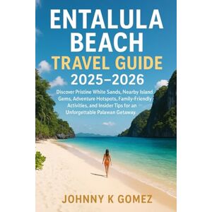 Gomez, Johnny K Entalula Beach Travel Guide 2025–2026: Discover Pristine White Sands, Nearby Island Gems, Adventure Hotspots, Family-Friendly Activities, and Insider Tips for an Unforgettable Palawan Getaway Gomez, Johnny K Entalula Beach Travel Guide 2025–2026: Discover Pristine White Sands, Nearby Island Gems, Adventure Hotspots, Family-Friendly Activities, and Insider Tips for an Unforgettable Palawan Getaway