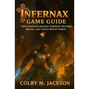 Jackson INFERNAX GAME GUIDE: Your Complete Journey Through the Dark, Brutal, and Choice-Driven World Jackson INFERNAX GAME GUIDE: Your Complete Journey Through the Dark, Brutal, and Choice-Driven World