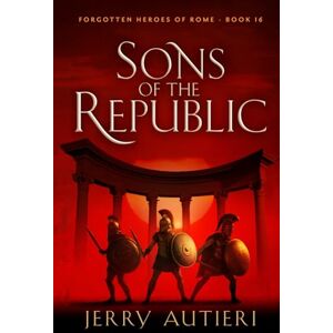 Autieri, Jerry Sons of the Republic: 16 (Forgotten Heroes of Rome) Autieri, Jerry Sons of the Republic: 16 (Forgotten Heroes of Rome)