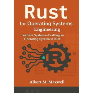 Maxwell, Albert M Rust OS Engineering: Fearless Systems—Crafting an Operating System in Rust: Modern techniques for memory safety, and hardware orchestration—code along from blank screen to functional shell Maxwell, Albert M Rust OS Engineering: Fearless Systems—Crafting an Operating System in Rust: Modern techniques for memory safety, and hardware orchestration—code along from blank screen to functional shell