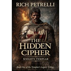 Petrelli, Rich The Hidden Cipher: A Knights Templar Conspiracy Thriller (The Templars Legacy Trilogy) Petrelli, Rich The Hidden Cipher: A Knights Templar Conspiracy Thriller (The Templars Legacy Trilogy)