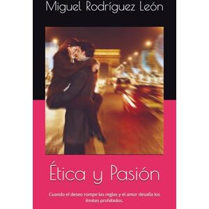 Rodriguez Ética y Pasion: Cuando el deseo rompe las reglas y el amor desafía los límites prohibidos. Rodriguez Ética y Pasion: Cuando el deseo rompe las reglas y el amor desafía los límites prohibidos.