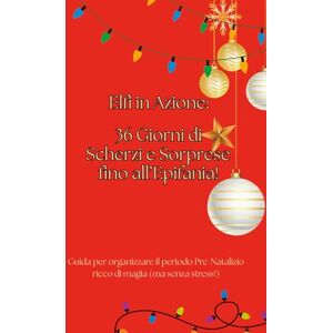 Birichino, Elfo Cumino Elfi in azione: 36 Giorni di Scherzi e Sorprese fino all’Epifania: Guida per organizzare il periodo Pre-Natalizio ricco di magia (ma senza stress!) Birichino, Elfo Cumino Elfi in azione: 36 Giorni di Scherzi e Sorprese fino all’Epifania: Guida per organizzare il periodo Pre-Natalizio ricco di magia (ma senza stress!)