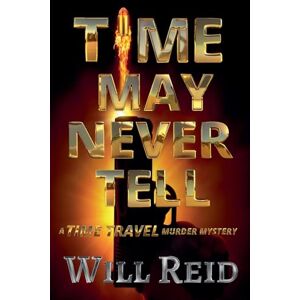 Reid, Will Time May Never Tell: A Time Travel Murder Mystery Reid, Will Time May Never Tell: A Time Travel Murder Mystery
