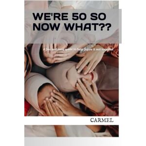 THOMPSON, CARMEL WE'RE 50 SO NOW WHAT??: A fun and easy guide to help figure it out together THOMPSON, CARMEL WE'RE 50 SO NOW WHAT??: A fun and easy guide to help figure it out together