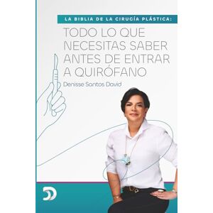Santos David, Denisse LA BIBLIA DE LA CIRUGÍA PLÁSTICA: TODO LO QUE NECESITAS SABER ANTES DE ENTRAR A QUIRÓFANO Santos David, Denisse LA BIBLIA DE LA CIRUGÍA PLÁSTICA: TODO LO QUE NECESITAS SABER ANTES DE ENTRAR A QUIRÓFANO
