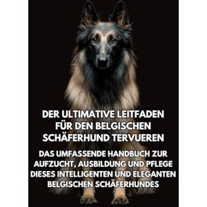 Books, Inkspire Der Ultimative Leitfaden für den Belgischen Schäferhund Tervueren: Das Umfassende Handbuch zur Aufzucht, Ausbildung und Pflege Dieses Intelligenten und Eleganten Belgischen Schäferhundes Books, Inkspire Der Ultimative Leitfaden für den Belgischen Schäferhund Tervueren: Das Umfassende Handbuch zur Aufzucht, Ausbildung und Pflege Dieses Intelligenten und Eleganten Belgischen Schäferhundes