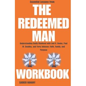 HANANY, SADEER Essential Lessons from The Redeemed Man Workbook: Understanding Godly Manhood with Joel R. Beeke, Paul M. Smalley, and Terry Johnson: Faith, Family, and Purpose HANANY, SADEER Essential Lessons from The Redeemed Man Workbook: Understanding Godly Manhood with Joel R. Beeke, Paul M. Smalley, and Terry Johnson: Faith, Family, and Purpose