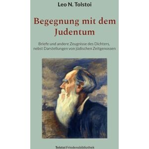 Tolstoi, Leo N Begegnung mit dem Judentum: Briefe und andere Zeugnisse des Dichters, nebst Darstellungen von jüdischen Zeitgenossen Tolstoi, Leo N Begegnung mit dem Judentum: Briefe und andere Zeugnisse des Dichters, nebst Darstellungen von jüdischen Zeitgenossen