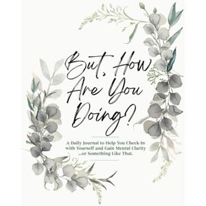 Rodriguez But, How Are You Doing?: A Daily Journal to Help You Check-In with Yourself and Gain Mental Clarity...or Something Like That. Rodriguez But, How Are You Doing?: A Daily Journal to Help You Check-In with Yourself and Gain Mental Clarity...or Something Like That.