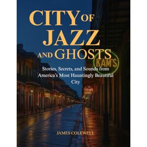 Colewell, James City of Jazz and Ghosts: Stories, Secrets, and Sounds from America’s Most Hauntingly Beautiful City Colewell, James City of Jazz and Ghosts: Stories, Secrets, and Sounds from America’s Most Hauntingly Beautiful City
