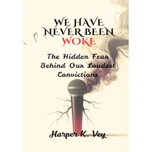 Vey, Harper K. We Have Never Been Woke: The Hidden Fear Behind Our Loudest Convictions Vey, Harper K. We Have Never Been Woke: The Hidden Fear Behind Our Loudest Convictions