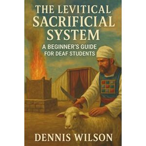 Wilson The Levitical Sacrificial System: A Beginner's Guide for Deaf Students Wilson The Levitical Sacrificial System: A Beginner's Guide for Deaf Students