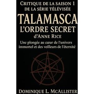 McAllister, Dominique L. Critique de la saison 1 de la série télévisée Talamasca : L'Ordre secret d'Anne Rice: Une plongée au cœur de l'univers immortel et des veilleurs de l'éternité McAllister, Dominique L. Critique de la saison 1 de la série télévisée Talamasca : L'Ordre secret d'Anne Rice: Une plongée au cœur de l'univers immortel et des veilleurs de l'éternité