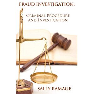 Ramage, Sally Fraud Investigation: Criminal Procedure and Investigation Ramage, Sally Fraud Investigation: Criminal Procedure and Investigation