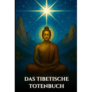 Harrow, Edward L. DAS TIBETISCHE TOTENBUCH: Bardo Thodol Ein spiritueller Leitfaden zu den buddhistischen Lehren über Leben, Wiedergeburt, Karma und die Seele nach dem Tod (German Edition) (Die Alten Schriftrollen) Harrow, Edward L. DAS TIBETISCHE TOTENBUCH: Bardo Thodol Ein spiritueller Leitfaden zu den buddhistischen Lehren über Leben, Wiedergeburt, Karma und die Seele nach dem Tod (German Edition) (Die Alten Schriftrollen)