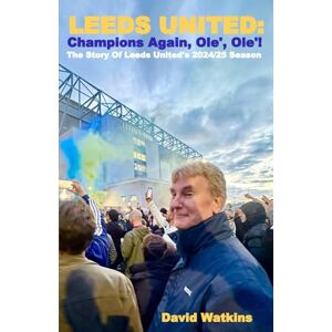 Watkins, David L LEEDS UNITED: Champions Again, Ole' Ole'!: The Story of Leeds United's 2024/25 Season (Leeds United Season Reviews) Watkins, David L LEEDS UNITED: Champions Again, Ole' Ole'!: The Story of Leeds United's 2024/25 Season (Leeds United Season Reviews)