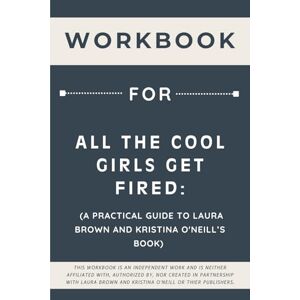 Lane, Marjorie Workbook for All the Cool Girls Get Fired: A Practical Guide to Laura Brown and Kristina O'Neill’s Book Lane, Marjorie Workbook for All the Cool Girls Get Fired: A Practical Guide to Laura Brown and Kristina O'Neill’s Book