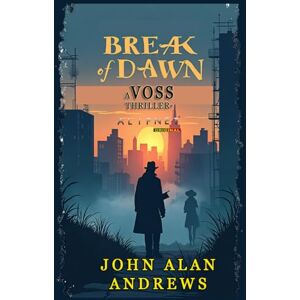 Andrews, John Alan Break of Dawn (A Voss Thriller) Andrews, John Alan Break of Dawn (A Voss Thriller)