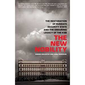Soldatov, Andrei The New Nobility: The Restoration of Russia's Security State and the Enduring Legacy of the KGB Soldatov, Andrei The New Nobility: The Restoration of Russia's Security State and the Enduring Legacy of the KGB