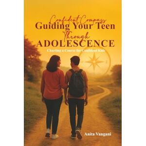 Vangani, Anita Confident Compass: Guiding Your Teen Through Adolescence Vangani, Anita Confident Compass: Guiding Your Teen Through Adolescence
