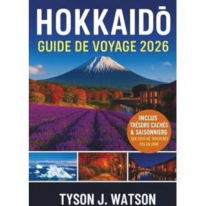 J. Watson, Tyson Guide de voyage à Hokkaido 2026: Découvrez la frontière nord du Japon avec des conseils d'initiés, des points forts saisonniers, des informations ... (The Ultimate Travel Companion (French)) J. Watson, Tyson Guide de voyage à Hokkaido 2026: Découvrez la frontière nord du Japon avec des conseils d'initiés, des points forts saisonniers, des informations ... (The Ultimate Travel Companion (French))