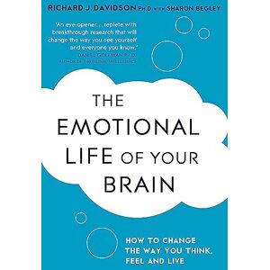 Begley, Sharon The Emotional Life of Your Brain: How Its Unique Patterns Affect the Way You Think, Feel, and Live and How You Can Change Them Begley, Sharon The Emotional Life of Your Brain: How Its Unique Patterns Affect the Way You Think, Feel, and Live and How You Can Change Them