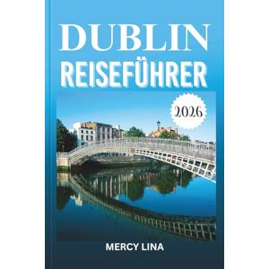 Lina, Mercy DUBLIN REISEFÜHRER 2026: Entdecken Sie das reiche Erbe, das lebhafte Nachtleben, malerische Straßen, gemütliche Cafés, Erzähltraditionen und authentische irische Gastfreundschaft. Lina, Mercy DUBLIN REISEFÜHRER 2026: Entdecken Sie das reiche Erbe, das lebhafte Nachtleben, malerische Straßen, gemütliche Cafés, Erzähltraditionen und authentische irische Gastfreundschaft.