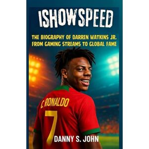 John, Danny S. ISHOWSPEED: The Biography of Darren Watkins Jr. From Gaming Streams to Global Fame John, Danny S. ISHOWSPEED: The Biography of Darren Watkins Jr. From Gaming Streams to Global Fame