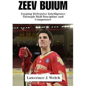 Welch, Lawrence J. ZEEV BUIUM: Forging Defensive Intelligence Through Skill Discipline and Composure (Legends of Modern Sport Series) Welch, Lawrence J. ZEEV BUIUM: Forging Defensive Intelligence Through Skill Discipline and Composure (Legends of Modern Sport Series)