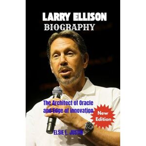 Justin, ELSIE L. Larry Ellison Biography: The Architect of Oracle and Edge of innovation Justin, ELSIE L. Larry Ellison Biography: The Architect of Oracle and Edge of innovation